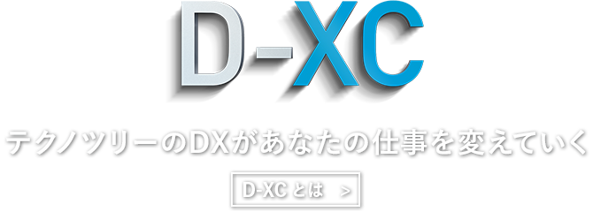 D-XC テクノツリーのDXがあなたの仕事を変えていく